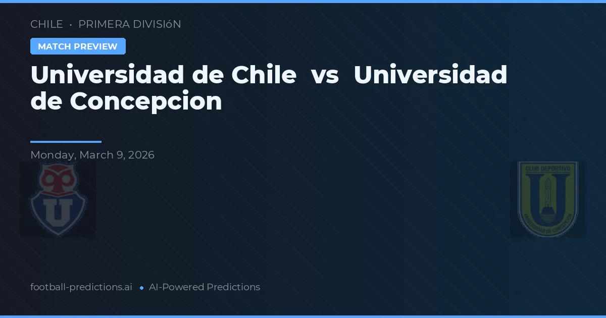 Universidad de Chile vs Universidad de Concepción — pronostic și avancronică meci
