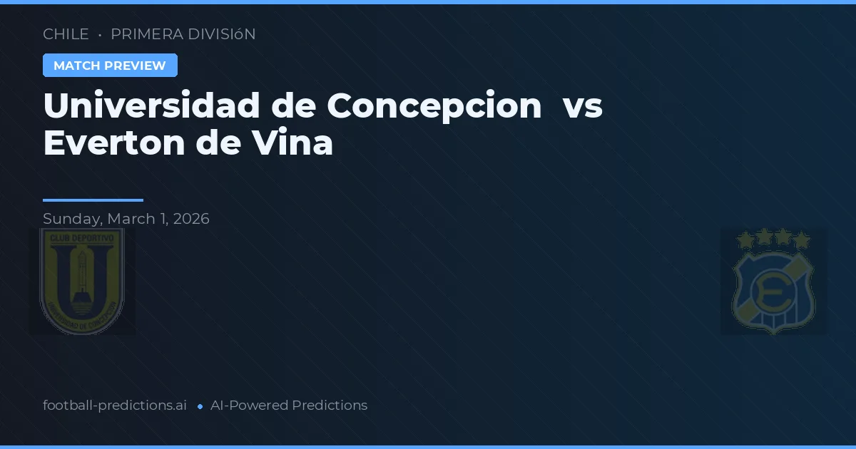 Universidad de Concepción vs Everton de Vina — pronostic și avancronică meci
