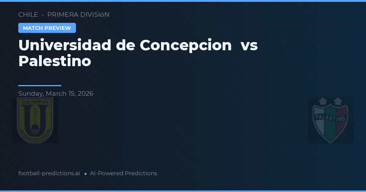 Universidad de Concepción vs Palestino — pronostic și avancronică meci