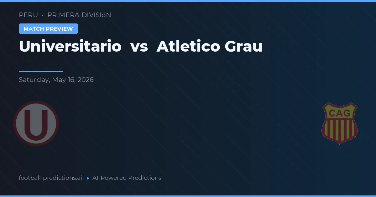 Universitario vs Atlético Grau — pronostic și avancronică meci