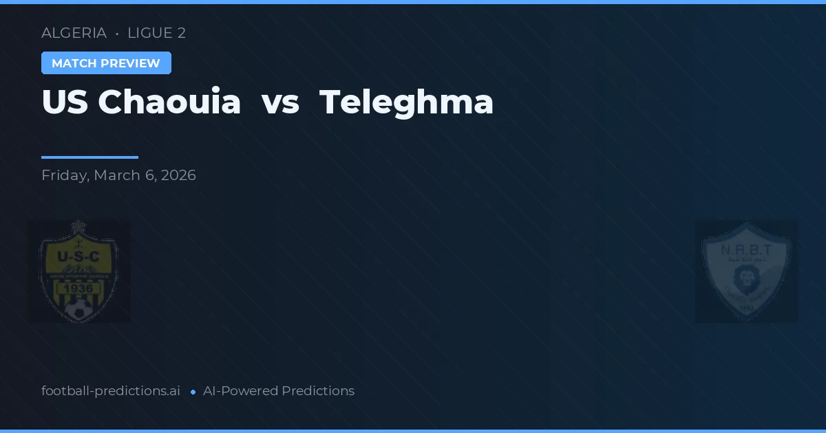 US Chaouia vs Teleghma — pronostic și avancronică meci