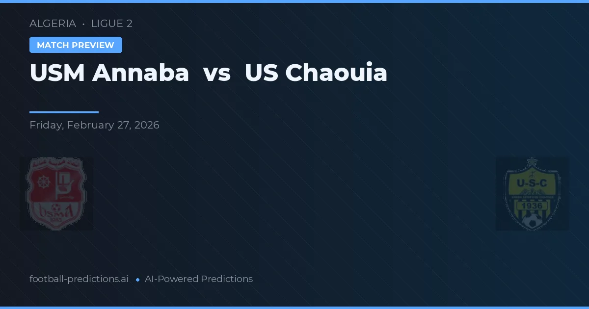 USM Annaba vs US Chaouia — pronostic și avancronică meci