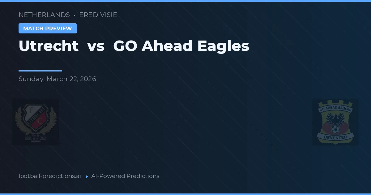 Utrecht vs GO Ahead Eagles — pronostic și avancronică meci