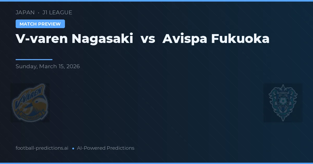 V-varen Nagasaki vs Avispa Fukuoka — pronostic și avancronică meci
