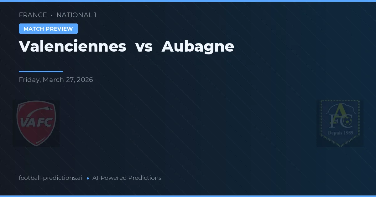 Valenciennes vs Aubagne — pronostic și avancronică meci