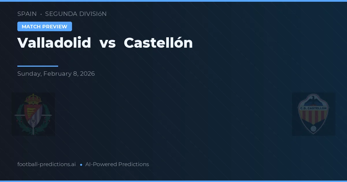 Valladolid vs Castellón — pronostic și avancronică meci