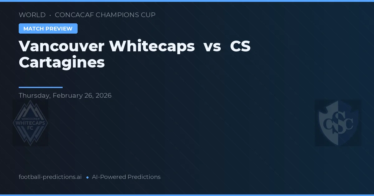 Vancouver Whitecaps vs CS Cartaginés — pronostic și avancronică meci