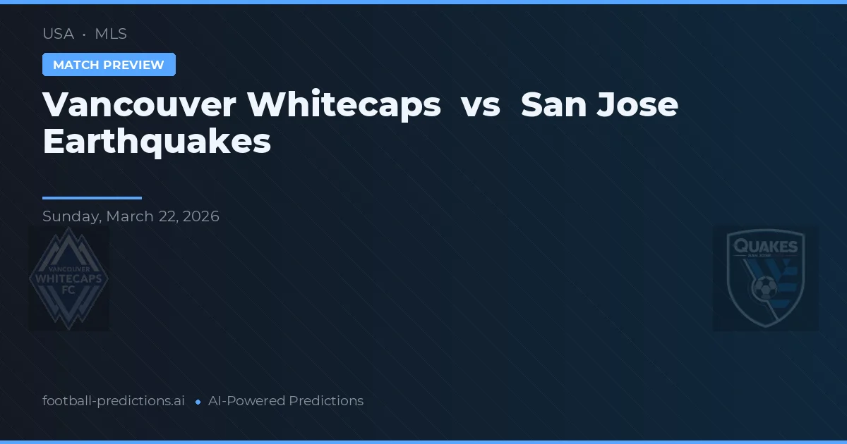 Vancouver Whitecaps vs San Jose Earthquakes — pronostic și avancronică meci
