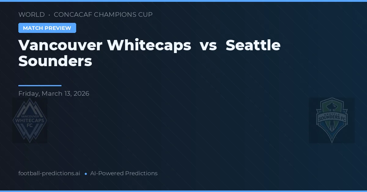 Vancouver Whitecaps vs Seattle Sounders — pronostic și avancronică meci
