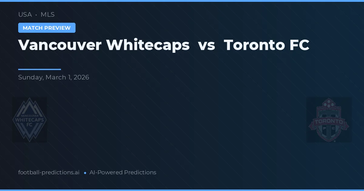 Vancouver Whitecaps vs Toronto FC — pronostic și avancronică meci