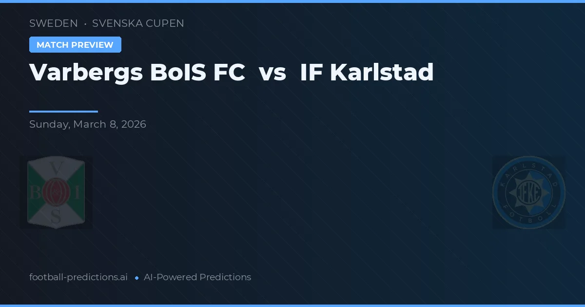 Varbergs BoIS FC vs IF Karlstad — pronostic și avancronică meci