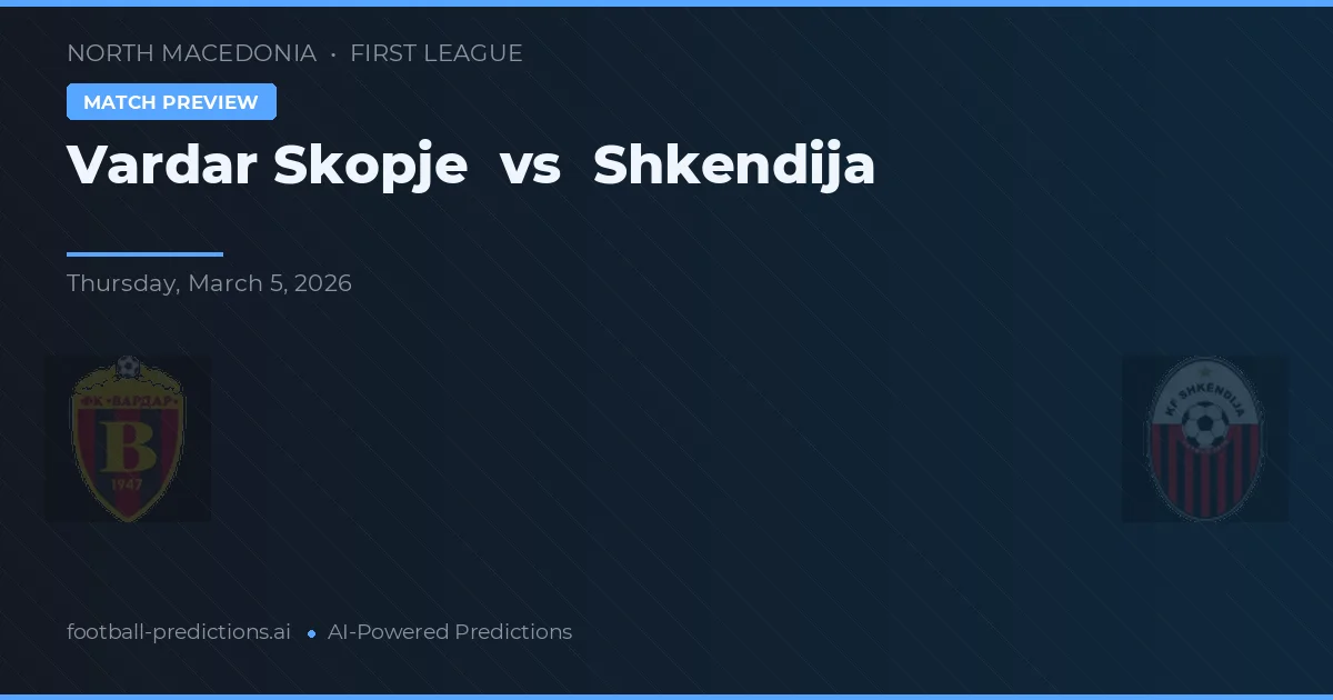 Vardar Skopje vs Shkëndija — pronostic și avancronică meci