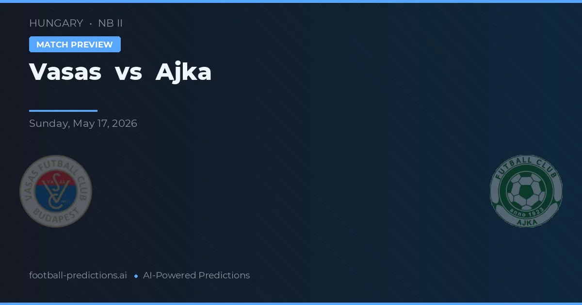 Vasas vs Ajka — pronostic și avancronică meci