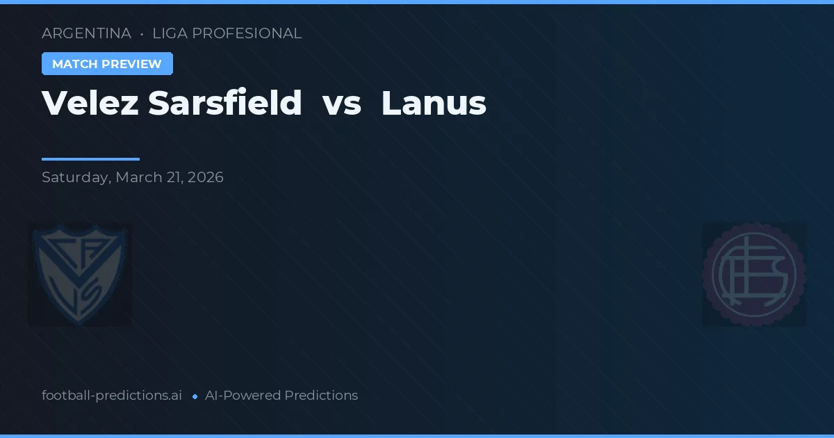 Vélez Sarsfield vs Lanús — pronostic și avancronică meci