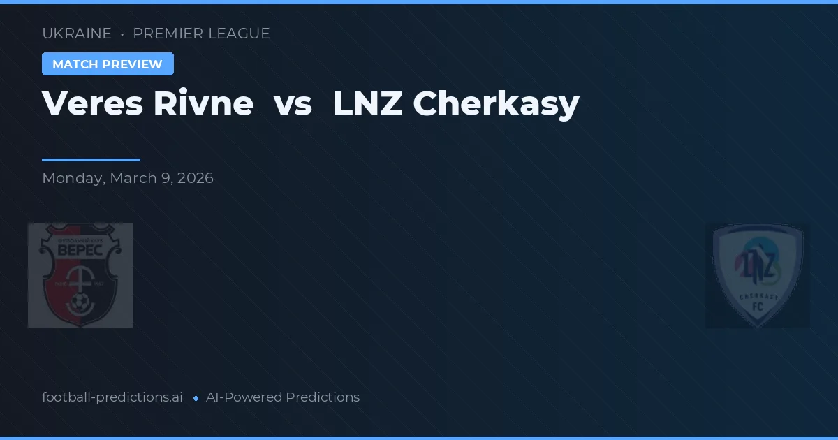 Veres Rivne vs LNZ Cerkasî — pronostic și avancronică meci