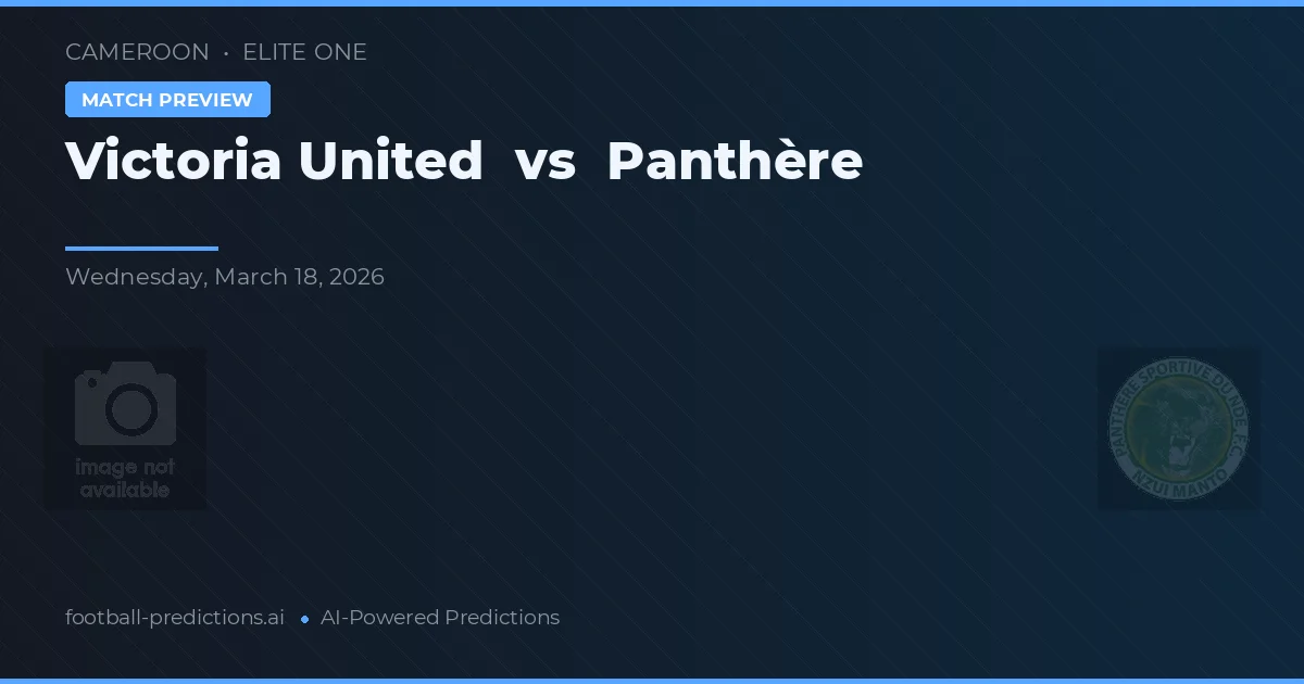 Victoria United vs Panthère — pronostic și avancronică meci