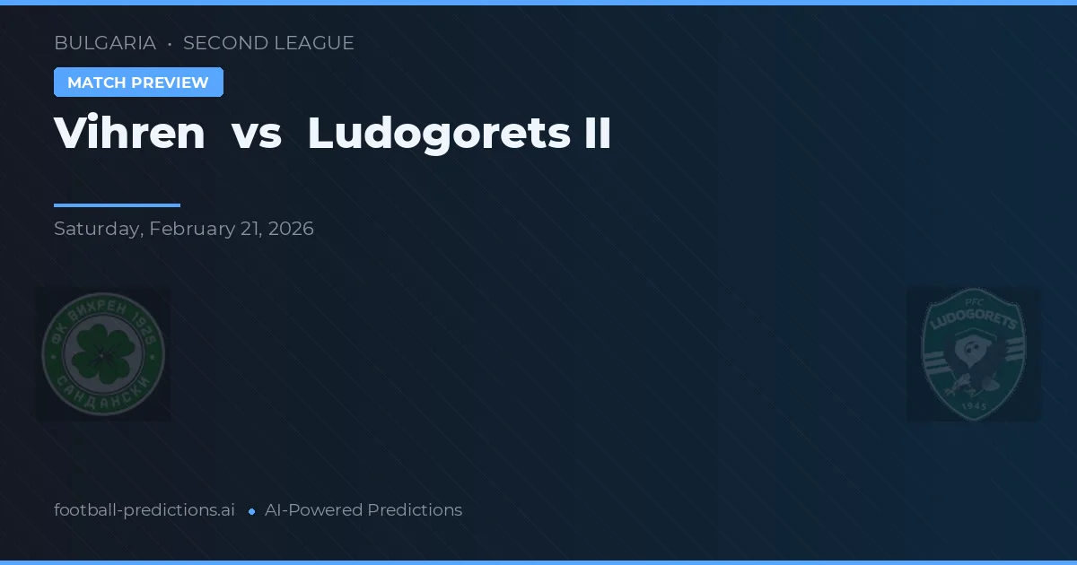 Vihren vs Ludogorets II — pronostic și avancronică meci