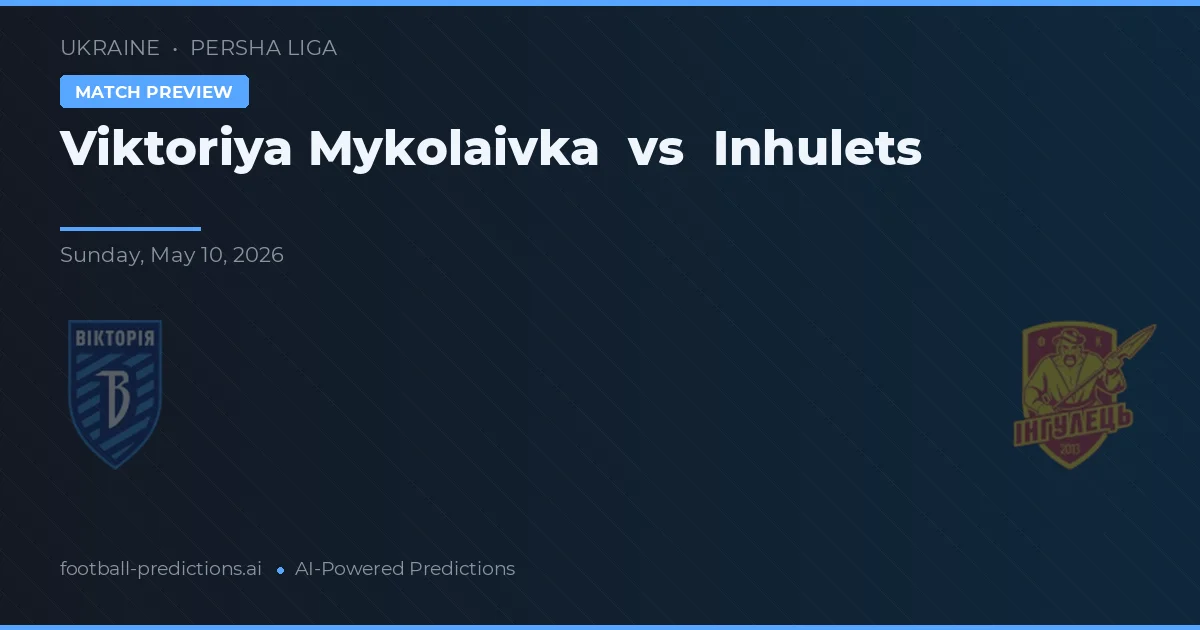 Viktoriya Mykolaivka vs Inhulets — pronostic și avancronică meci
