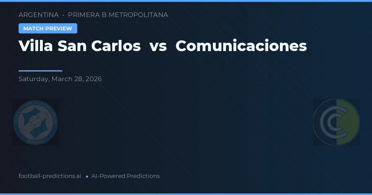Villa San Carlos vs Comunicaciones — pronostic și avancronică meci