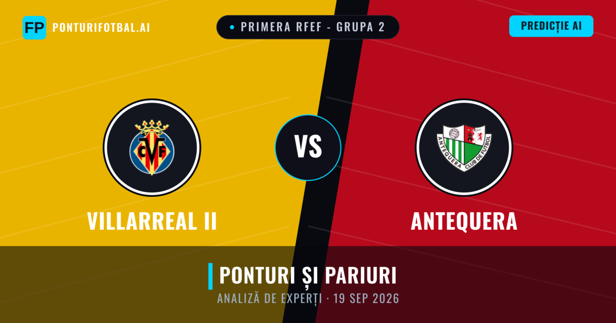 Villarreal II vs Antequera — pronostic și avancronică meci