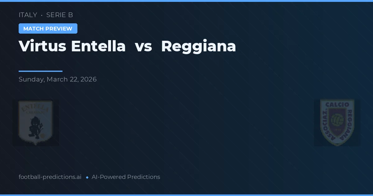 Virtus Entella vs Reggiana — pronostic și avancronică meci
