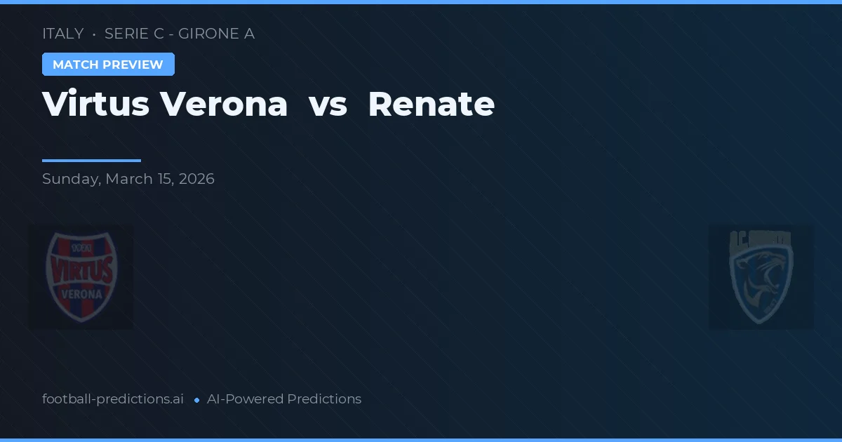 Virtus Verona vs Renate — pronostic și avancronică meci
