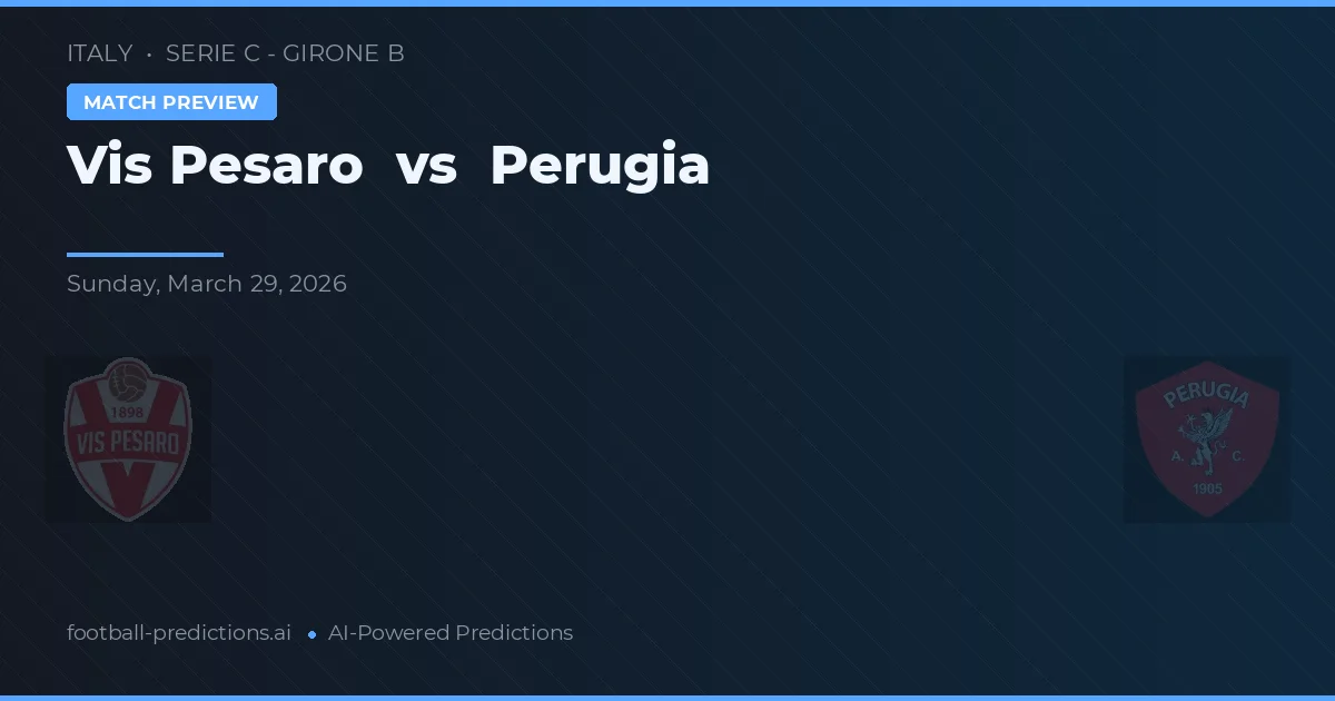 Vis Pesaro vs Perugia — pronostic și avancronică meci