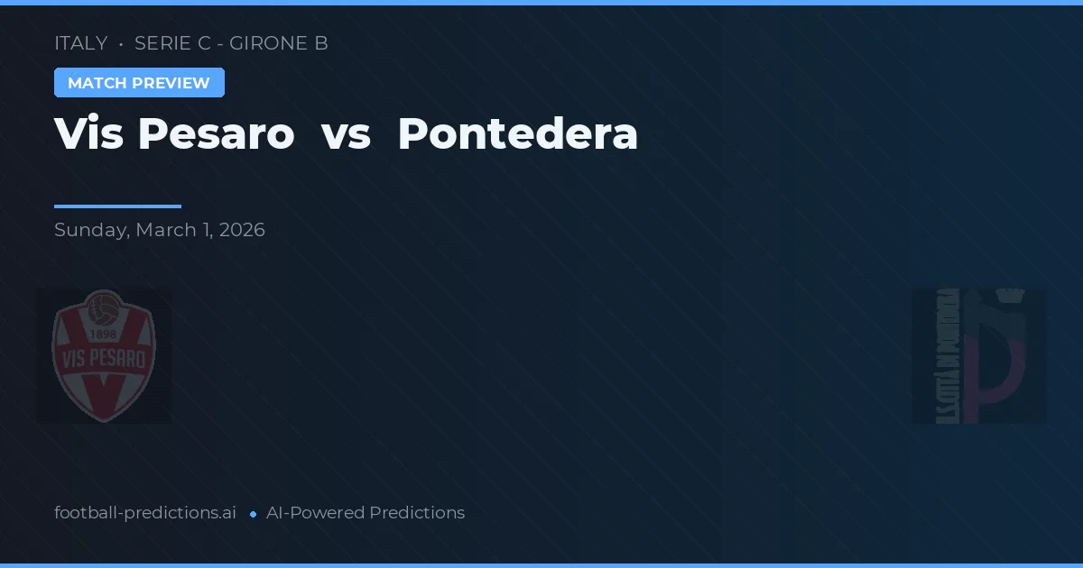 Vis Pesaro vs Pontedera — pronostic și avancronică meci