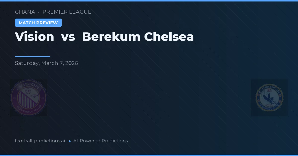 Viziunea vs Chelsea Berekum — pronostic și avancronică meci