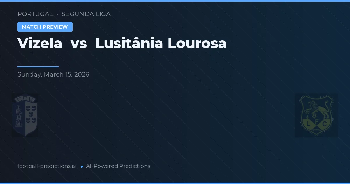 Vizela vs Lusitânia Lourosa — pronostic și avancronică meci