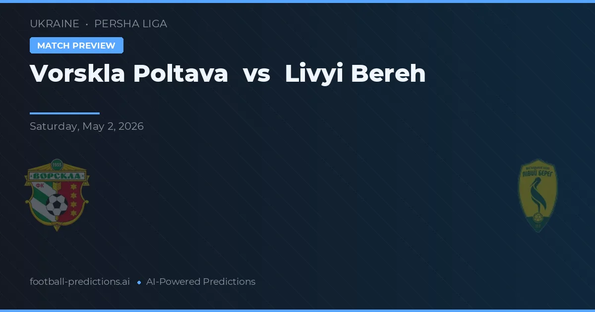 Vorskla Poltava vs Livyi Bereh — pronostic și avancronică meci