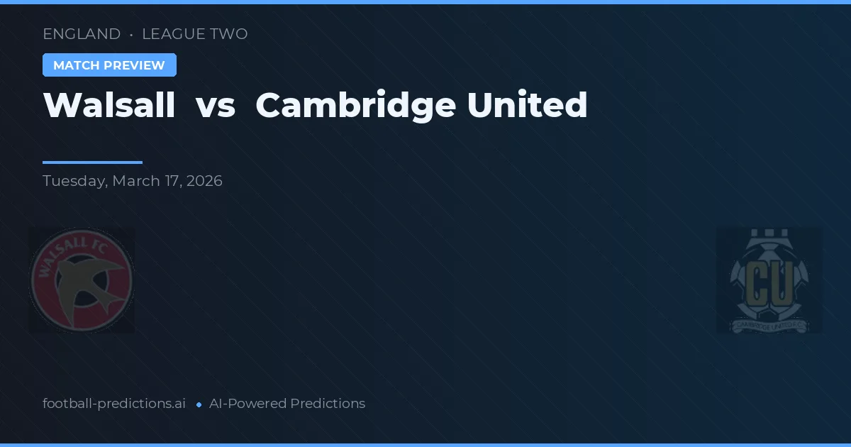 Walsall vs Cambridge United — pronostic și avancronică meci