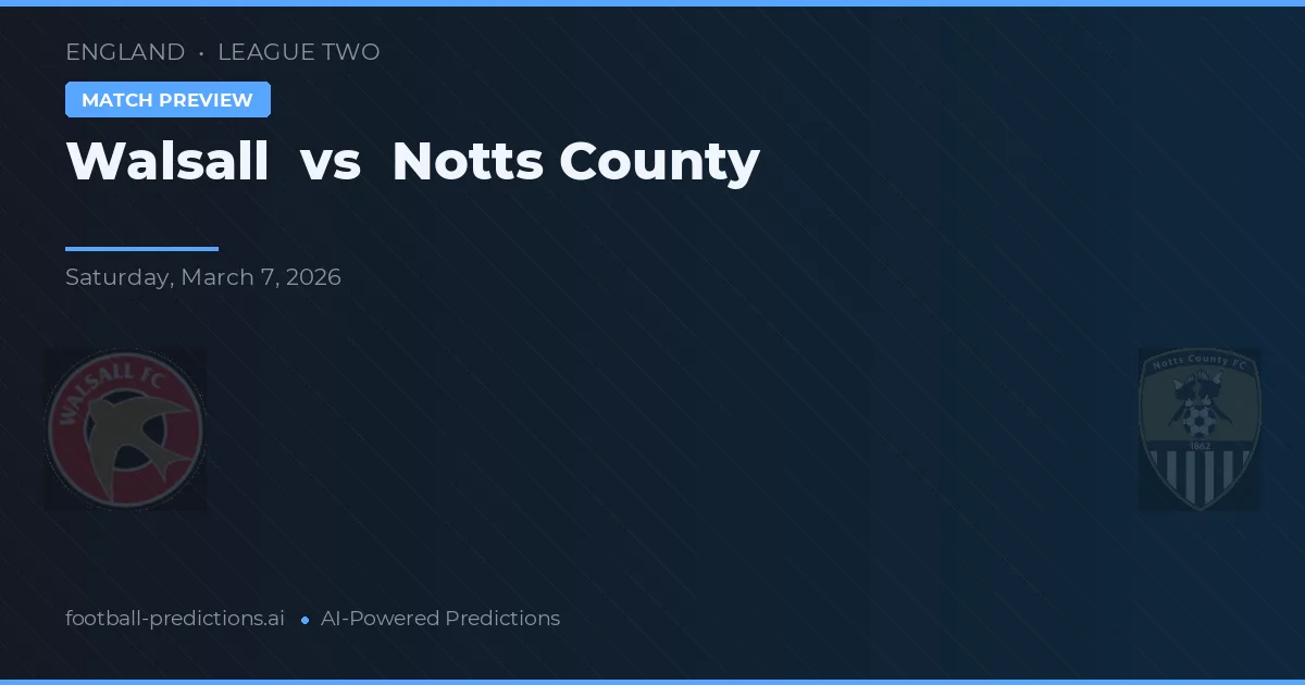 Walsall vs Notts County — pronostic și avancronică meci