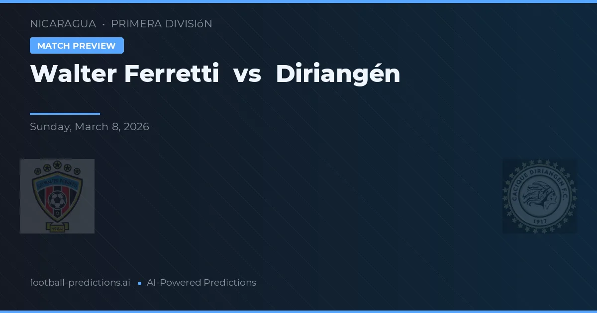 Walter Ferretti vs Diriangén — pronostic și avancronică meci