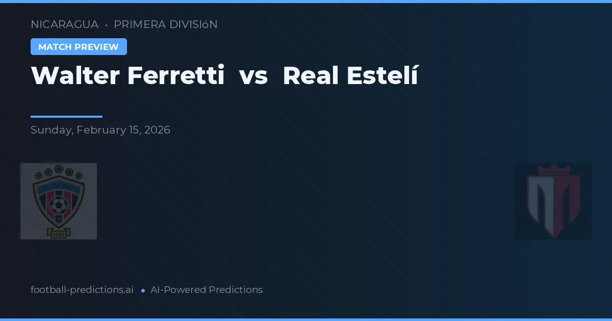Walter Ferretti vs Real Estelí — pronostic și avancronică meci