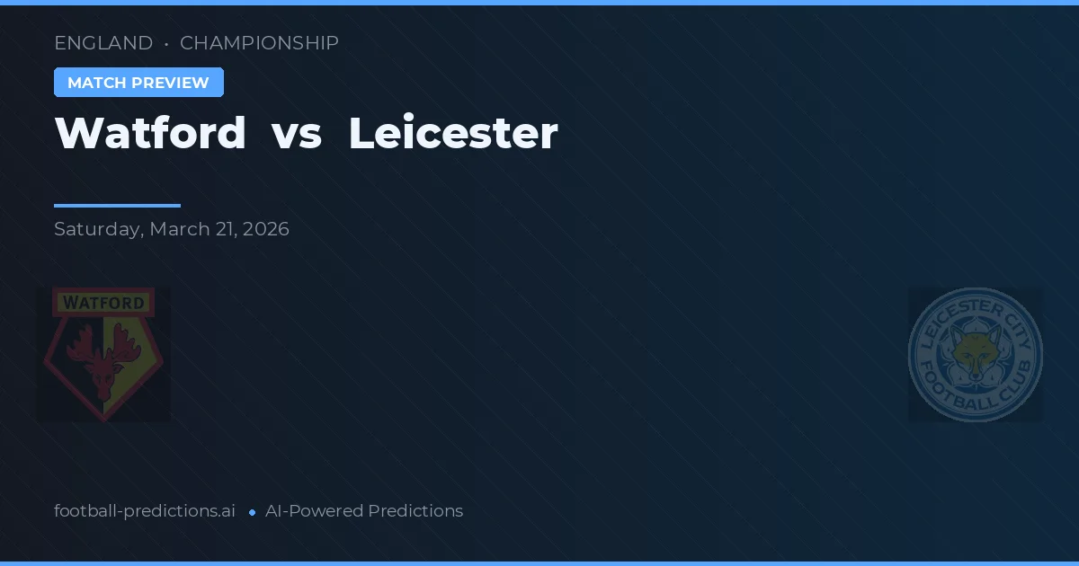 Watford vs Leicester — pronostic și avancronică meci
