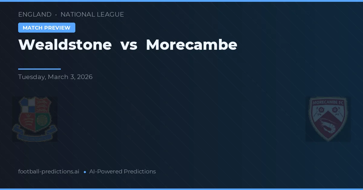 Wealdstone vs Morecambe — pronostic și avancronică meci