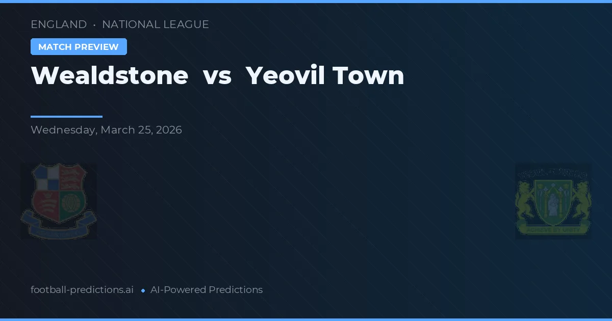Wealdstone vs Yeovil Town — pronostic și avancronică meci