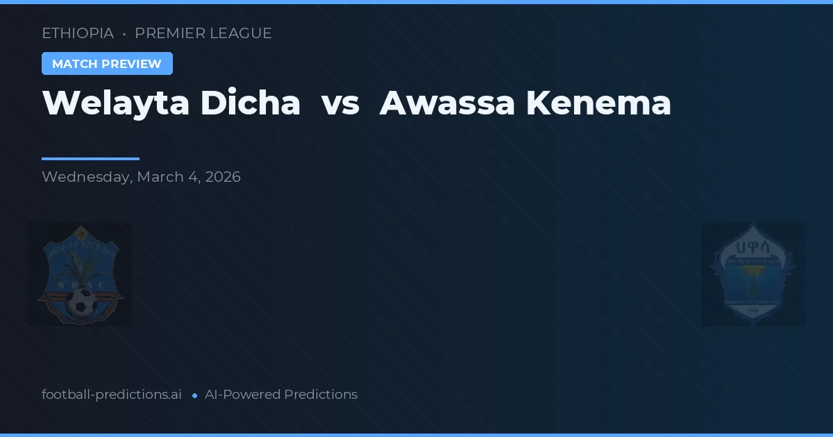 Welayta Dicha vs Awassa Kenema — pronostic și avancronică meci
