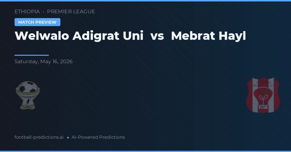Welwalo Adigrat Uni vs Mebrat Hayl — pronostic și avancronică meci