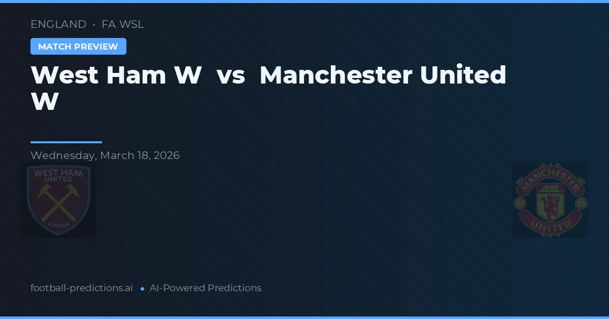 West Ham W vs Manchester United W — pronostic și avancronică meci