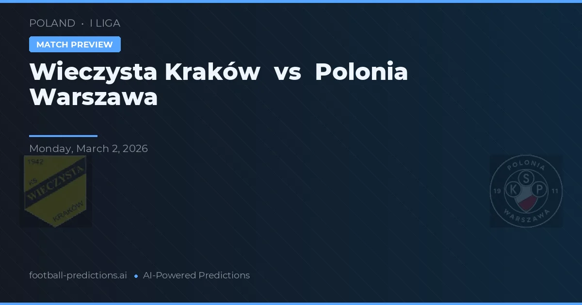 Wieczysta Cracovia vs Polonia Varșovia — pronostic și avancronică meci