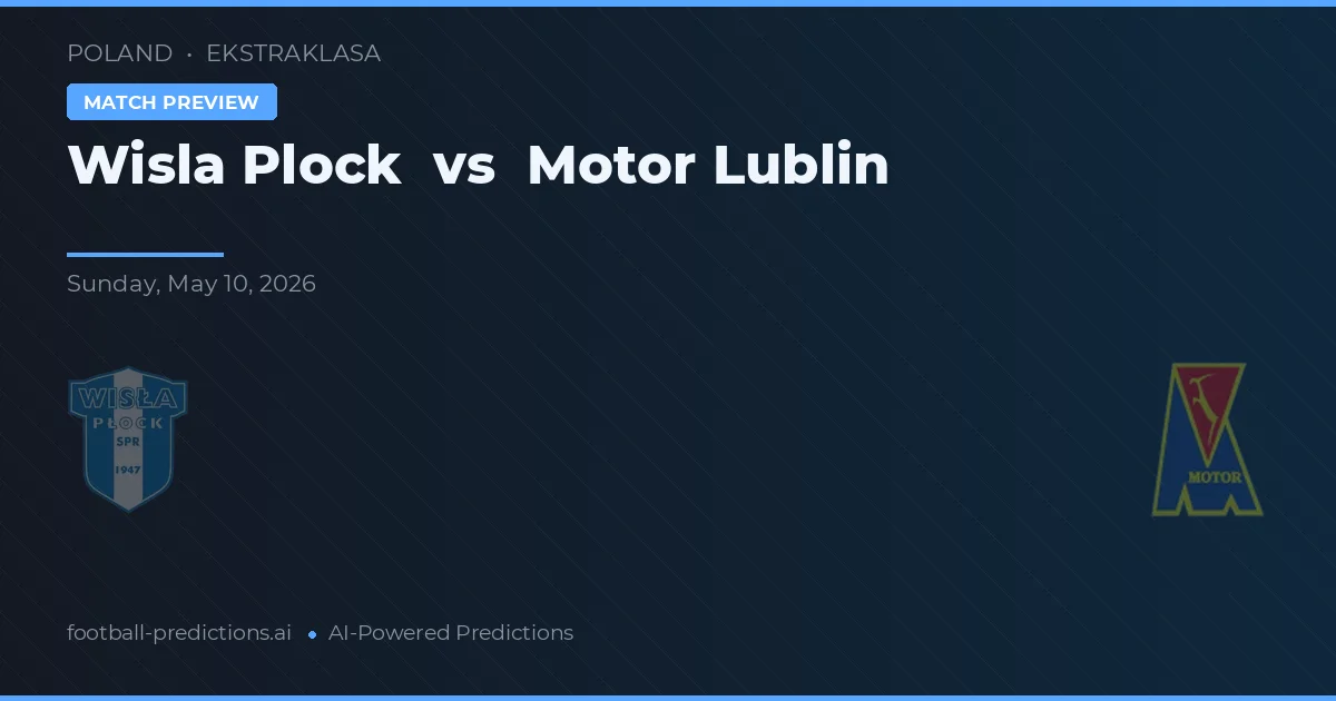 Wisła Płock vs Motor Lublin — pronostic și avancronică meci