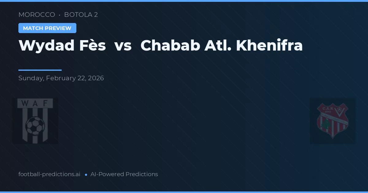 Wydad Fès vs Chabab Atl. Khenifra — pronostic și avancronică meci