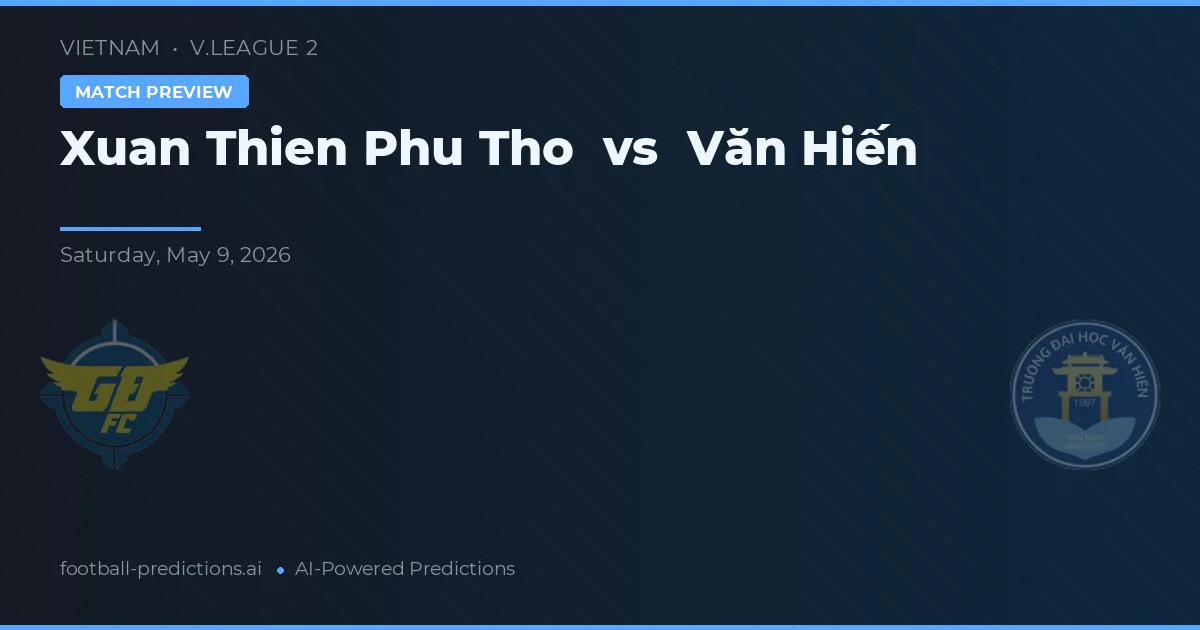 Xuan Thien Phu Tho vs Văn Hiến — pronostic și avancronică meci