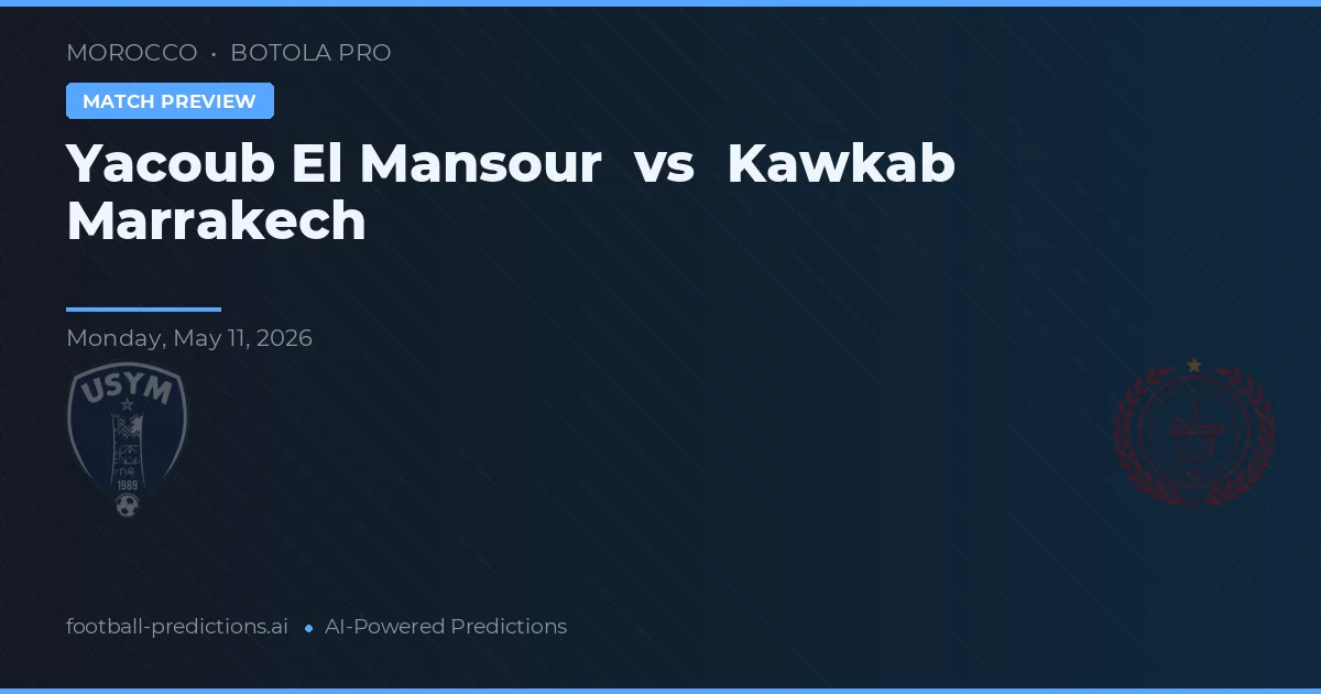 Yacoub El Mansour vs Kawkab Marrakech — pronostic și avancronică meci