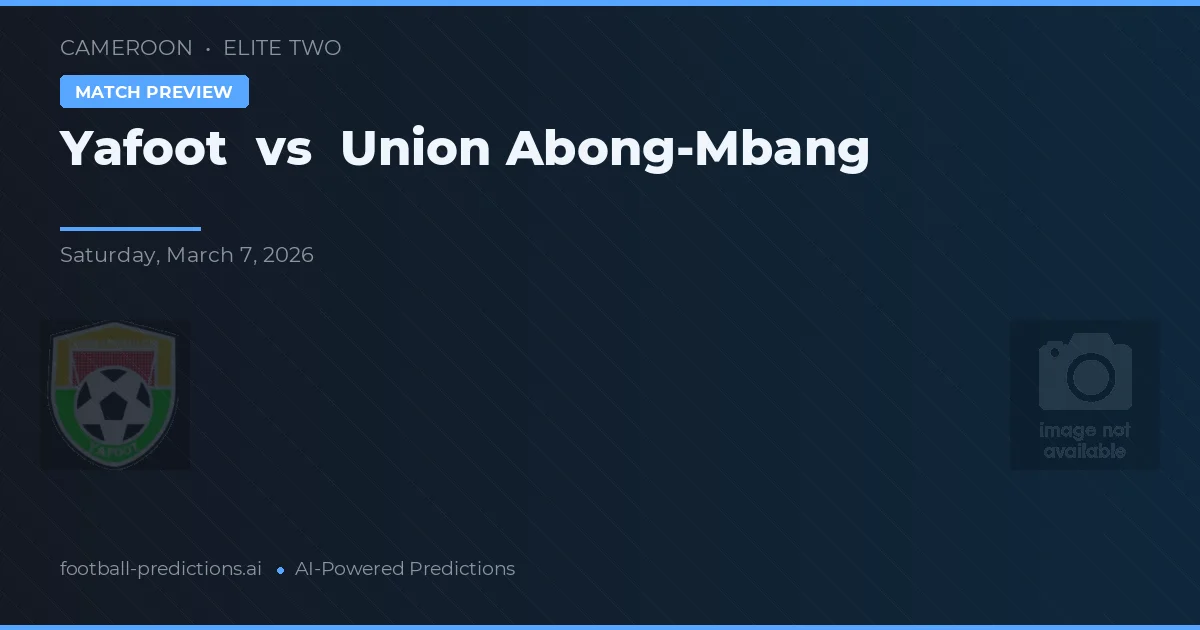 Yafoot vs Union Abong-Mbang — pronostic și avancronică meci