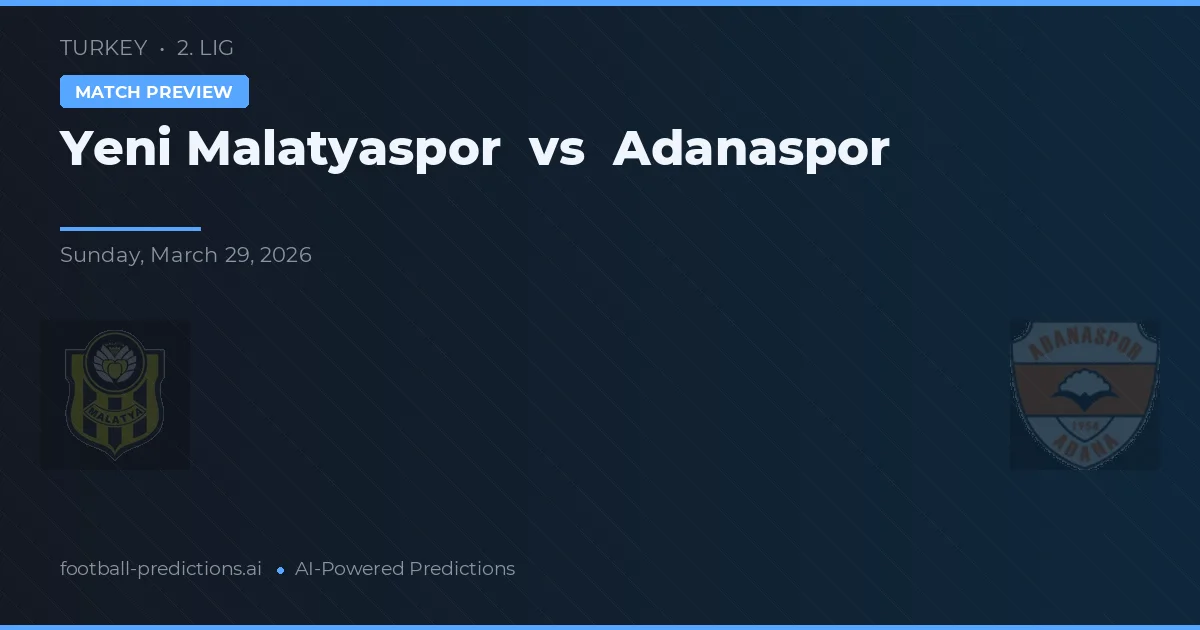 Yeni Malatyaspor vs Adanaspor — pronostic și avancronică meci
