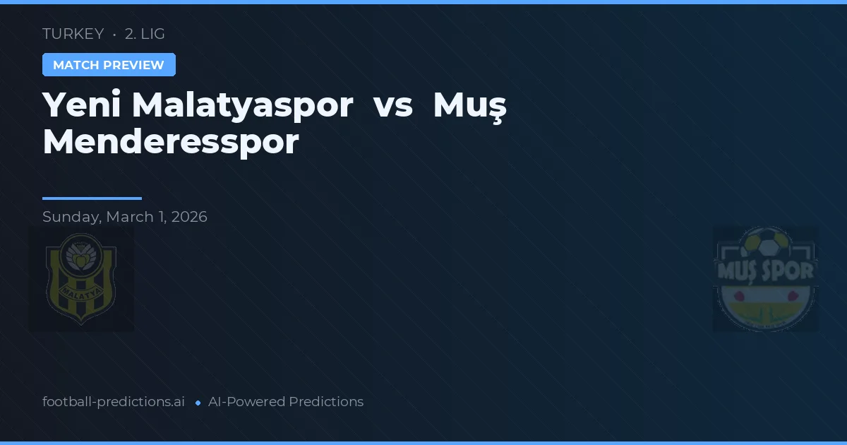 Yeni Malatyaspor vs Muș Menderesspor — pronostic și avancronică meci
