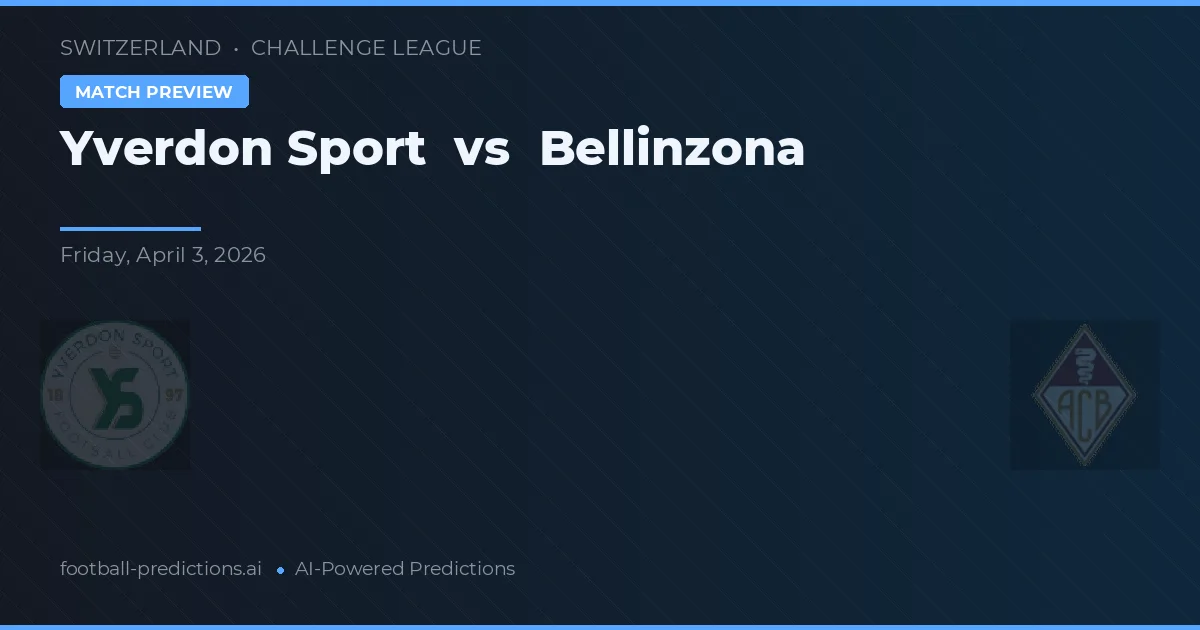 Yverdon Sport vs Bellinzona — pronostic și avancronică meci